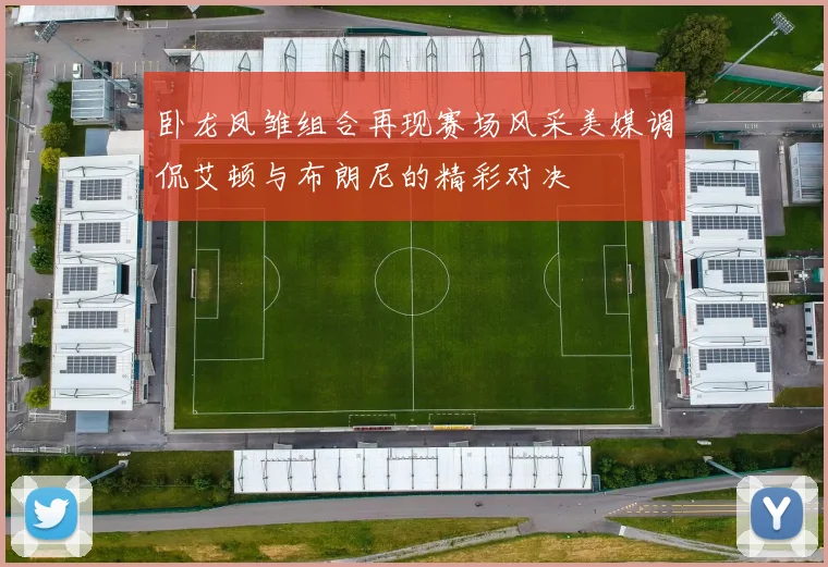 卧龙凤雏组合再现赛场风采美媒调侃艾顿与布朗尼的精彩对决